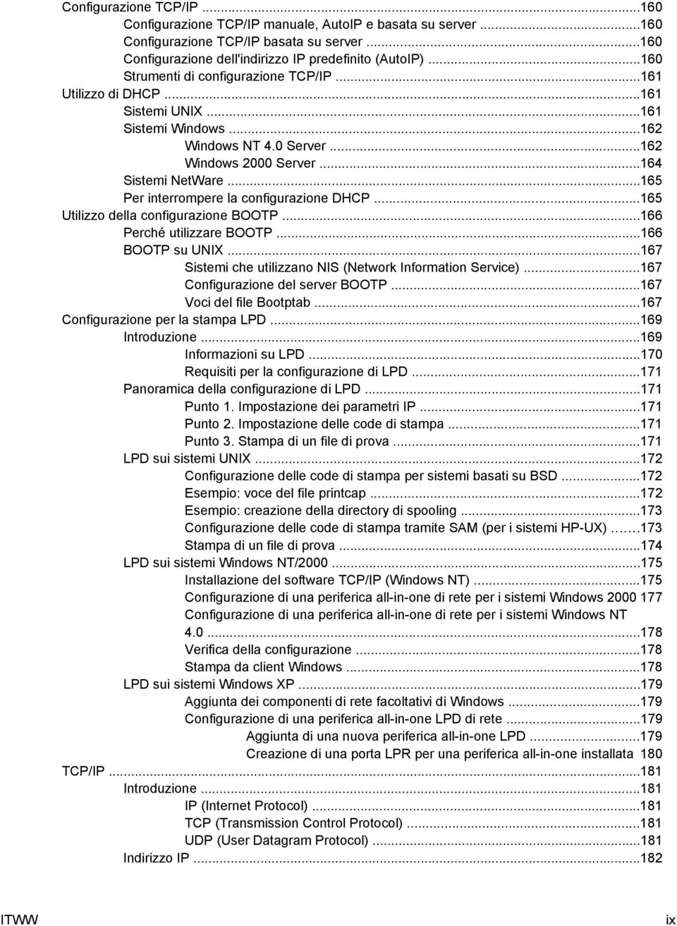 ..165 Per interrompere la configurazione DHCP...165 Utilizzo della configurazione BOOTP...166 Perché utilizzare BOOTP...166 BOOTP su UNIX...167 Sistemi che utilizzano NIS (Network Information Service).