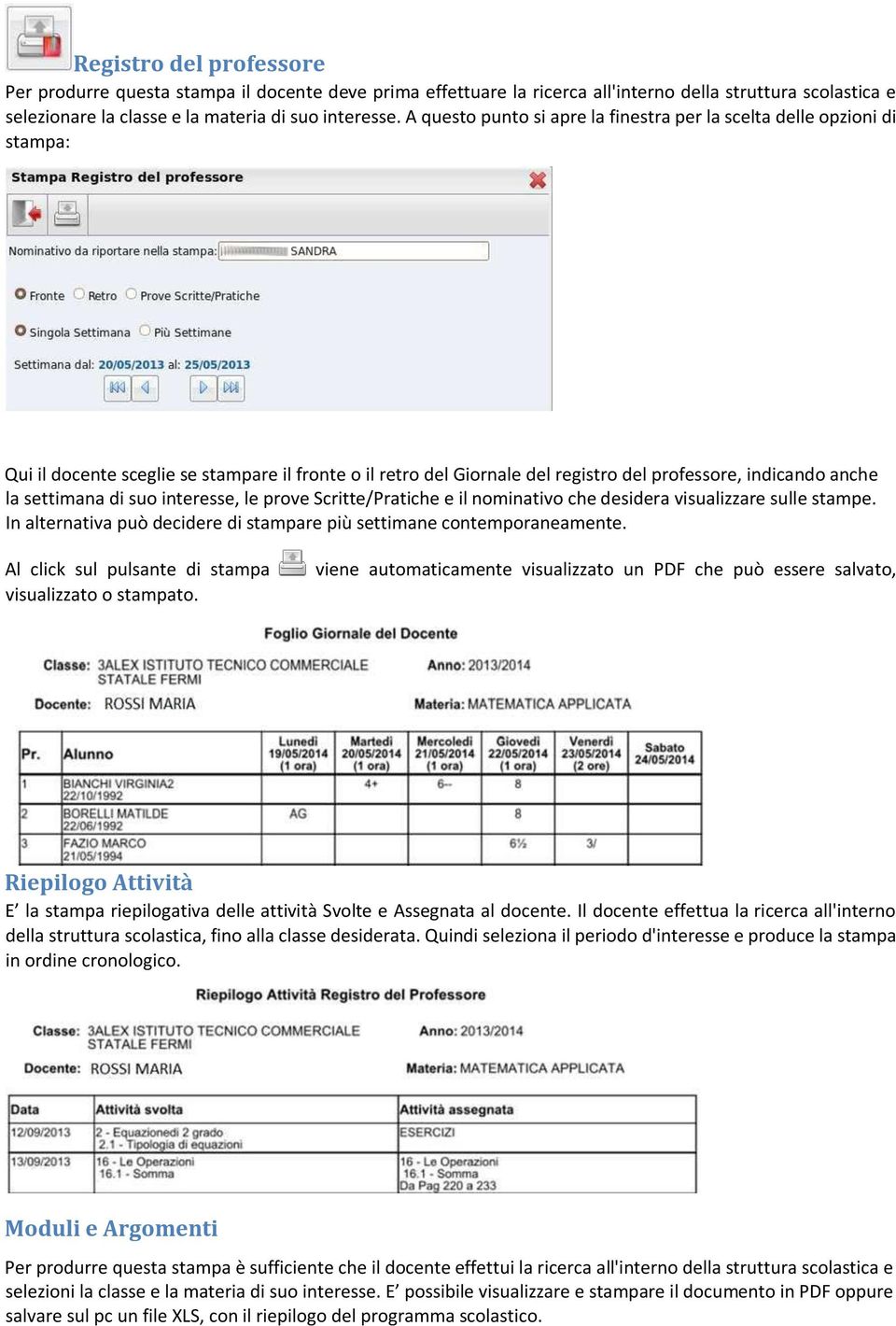 settimana di suo interesse, le prove Scritte/Pratiche e il nominativo che desidera visualizzare sulle stampe. In alternativa può decidere di stampare più settimane contemporaneamente.