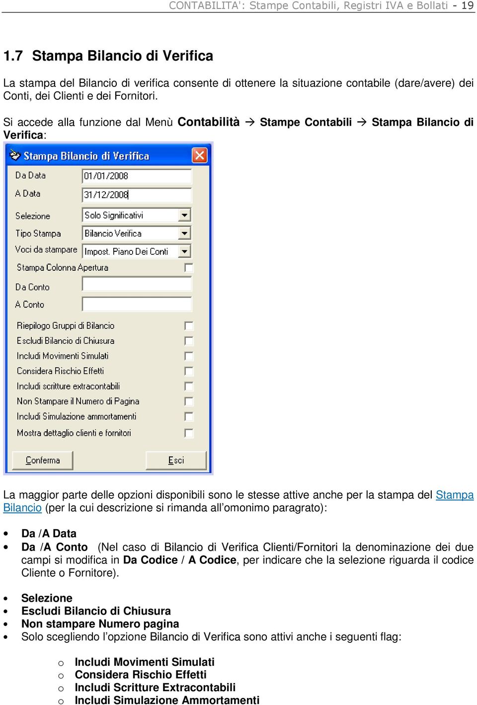 Si accede alla funzione dal Menù Contabilità Stampe Contabili Stampa Bilancio di Verifica: La maggior parte delle opzioni disponibili sono le stesse attive anche per la stampa del Stampa Bilancio