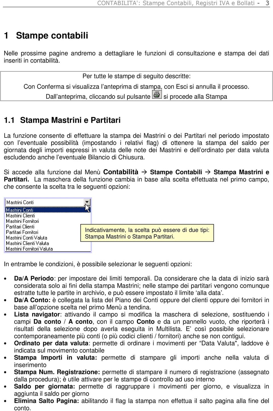 1 Stampa Mastrini e Partitari La funzione consente di effettuare la stampa dei Mastrini o dei Partitari nel periodo impostato con l eventuale possibilità (impostando i relativi flag) di ottenere la