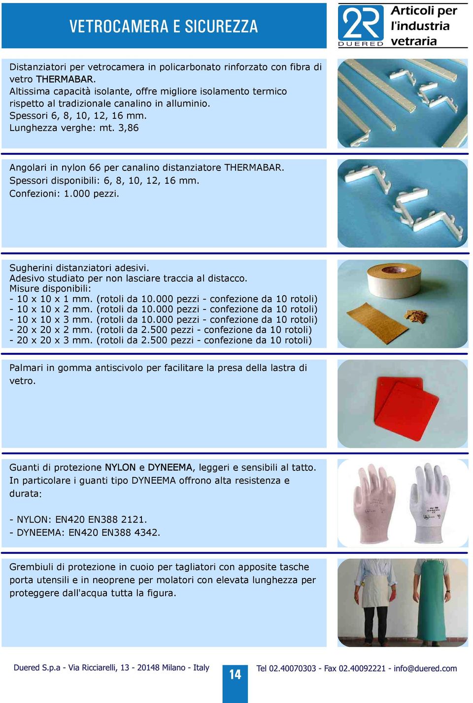 3,86 Angolari in nylon 66 per canalino distanziatore THERMABAR. Spessori disponibili: 6, 8, 10, 12, 16 mm. Confezioni: 1.000 pezzi. Sugherini distanziatori adesivi.