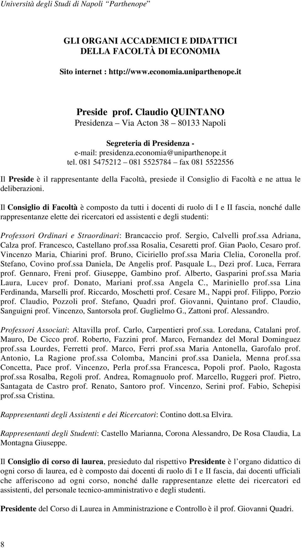 081 5475212 081 5525784 fax 081 5522556 Il Preside è il rappresentante della Facoltà, presiede il Consiglio di Facoltà e ne attua le deliberazioni.