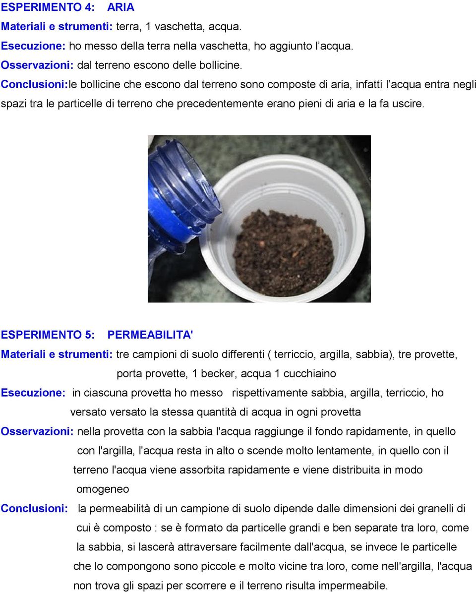 ESPERIMENTO 5: PERMEABILITA' Materiali e strumenti: tre campioni di suolo differenti ( terriccio, argilla, sabbia), tre provette, porta provette, 1 becker, acqua 1 cucchiaino Esecuzione: in ciascuna