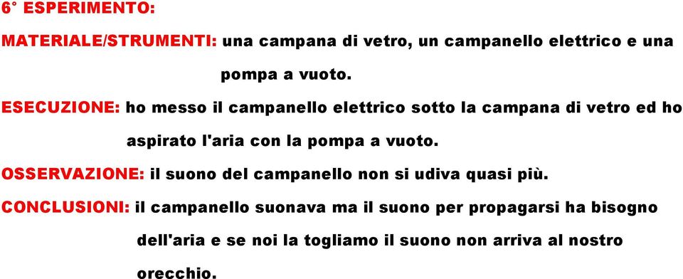 a vuoto. OSSERVAZIONE: il suono del campanello non si udiva quasi più.