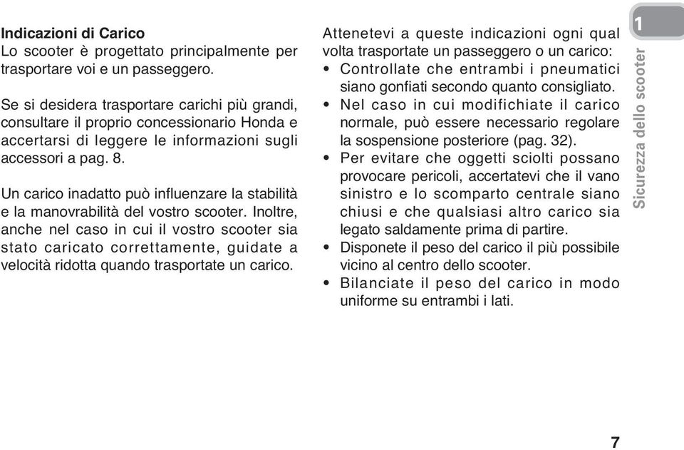 Un carico inadatto può influenzare la stabilità e la manovrabilità del vostro scooter.