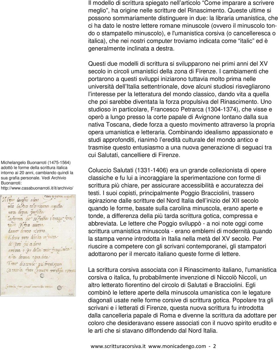 l'umanistica corsiva (o cancelleresca o italica), che nei nostri computer troviamo indicata come italic ed è generalmente inclinata a destra.