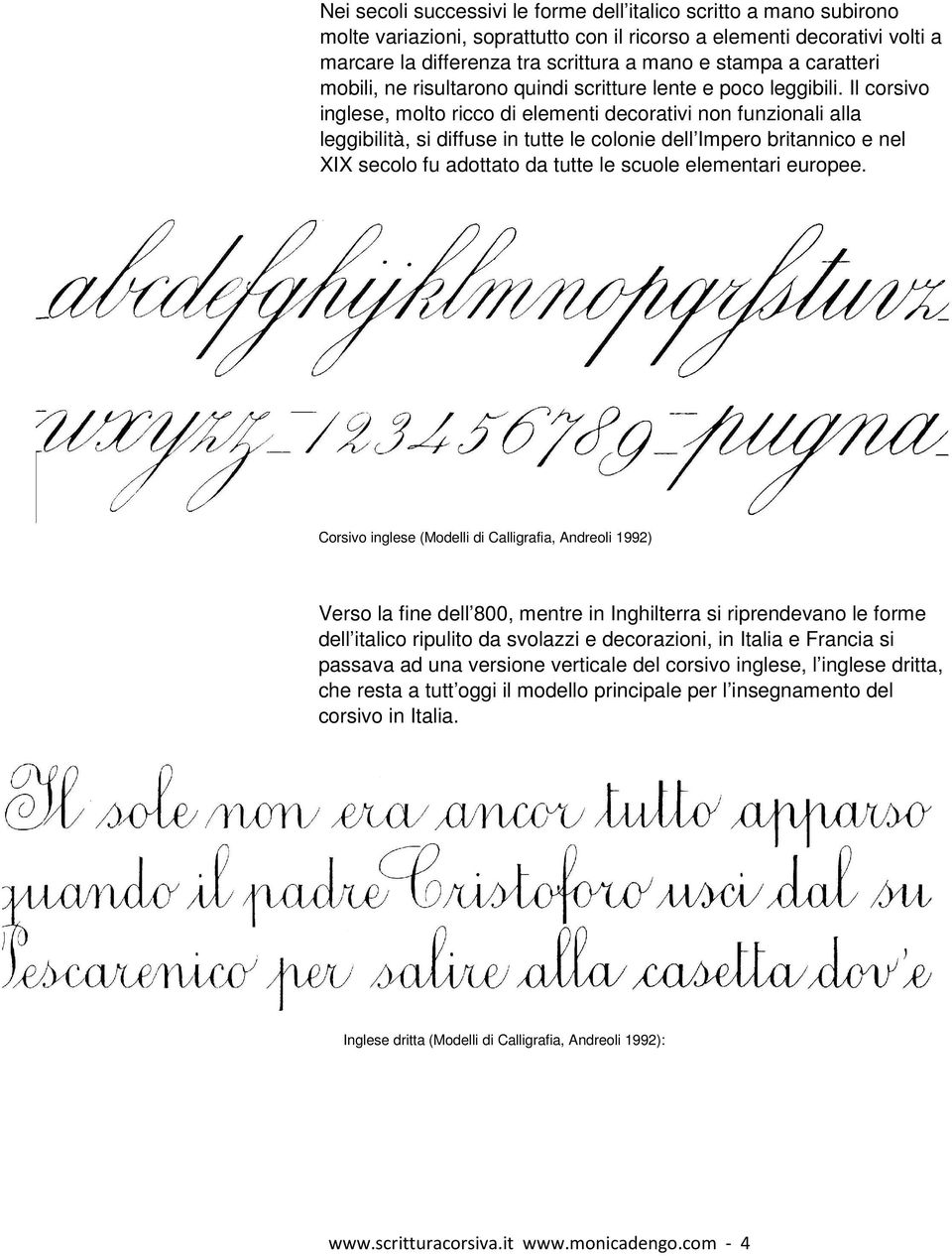 Il corsivo inglese, molto ricco di elementi decorativi non funzionali alla leggibilità, si diffuse in tutte le colonie dell Impero britannico e nel XIX secolo fu adottato da tutte le scuole