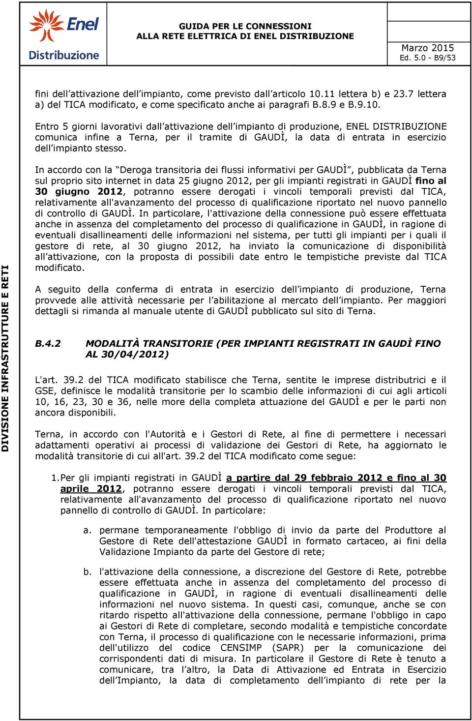 Entro 5 giorni lavorativi dall attivazione dell impianto di produzione, ENEL DISTRIBUZIONE comunica infine a Terna, per il tramite di GAUDÌ, la data di entrata in esercizio dell impianto stesso.