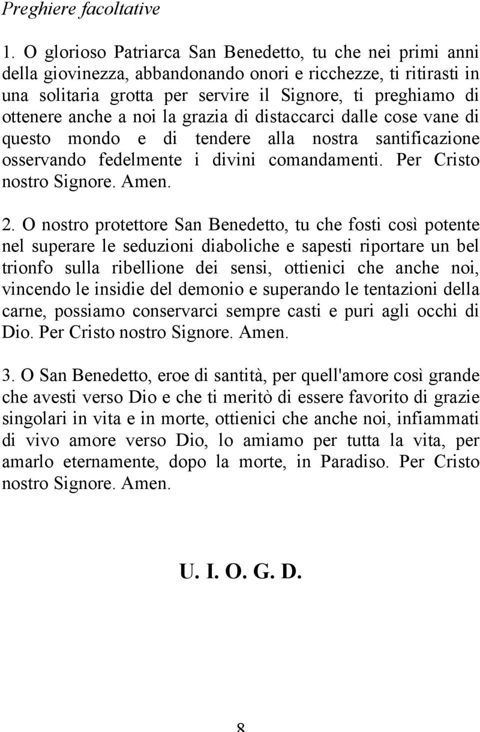 a noi la grazia di distaccarci dalle cose vane di questo mondo e di tendere alla nostra santificazione osservando fedelmente i divini comandamenti. Per Cristo nostro Signore. Amen. 2.