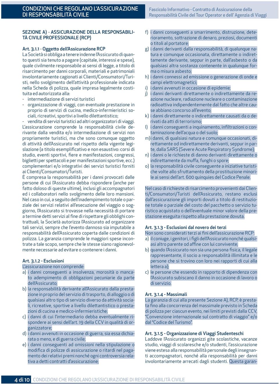 1 - Oggetto dell Assicurazione RCP La Società si obbliga a tenere indenne l Assicurato di quanto questi sia tenuto a pagare (capitale, interessi e spese), quale civilmente responsabile ai sensi di