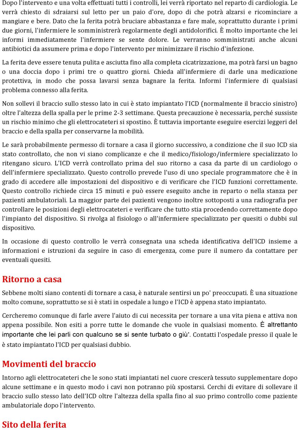 Dato che la ferita potrà bruciare abbastanza e fare male, soprattutto durante i primi due giorni, l'infermiere le somministrerà regolarmente degli antidolorifici.