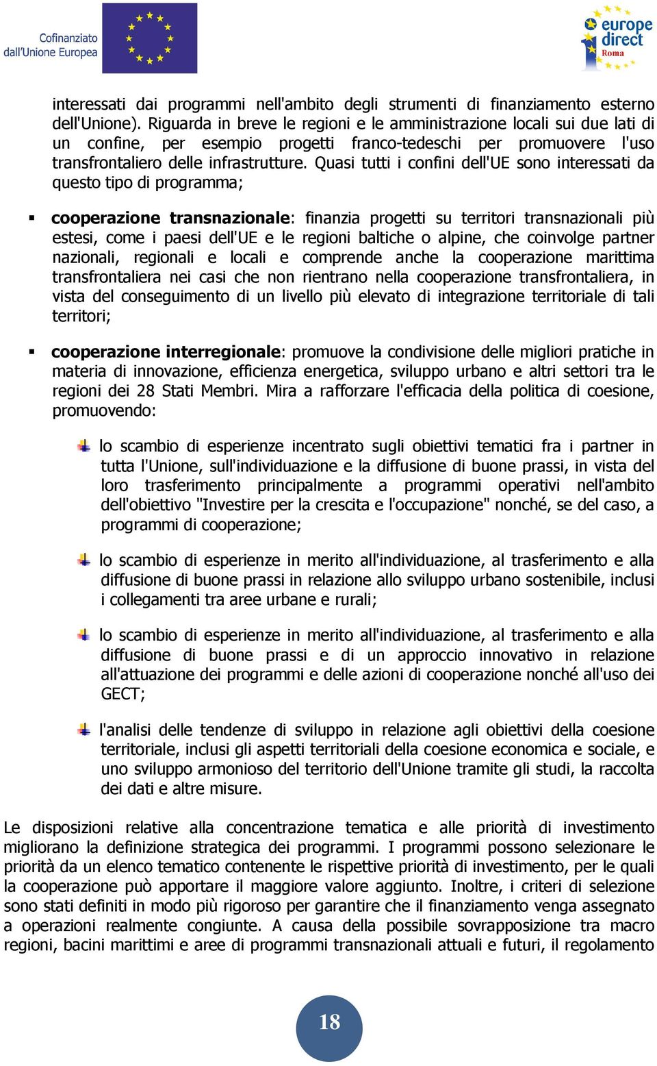 Quasi tutti i confini dell'ue sono interessati da questo tipo di programma; cooperazione transnazionale: finanzia progetti su territori transnazionali più estesi, come i paesi dell'ue e le regioni