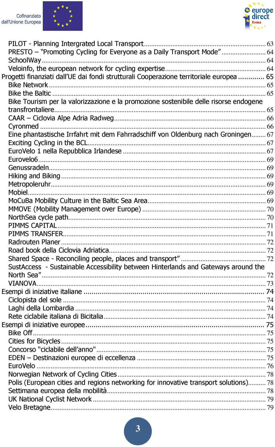 .. 65 Bike Tourism per la valorizzazione e la promozione sostenibile delle risorse endogene transfrontaliere... 65 CAAR Ciclovia Alpe Adria Radweg... 66 Cyronmed.