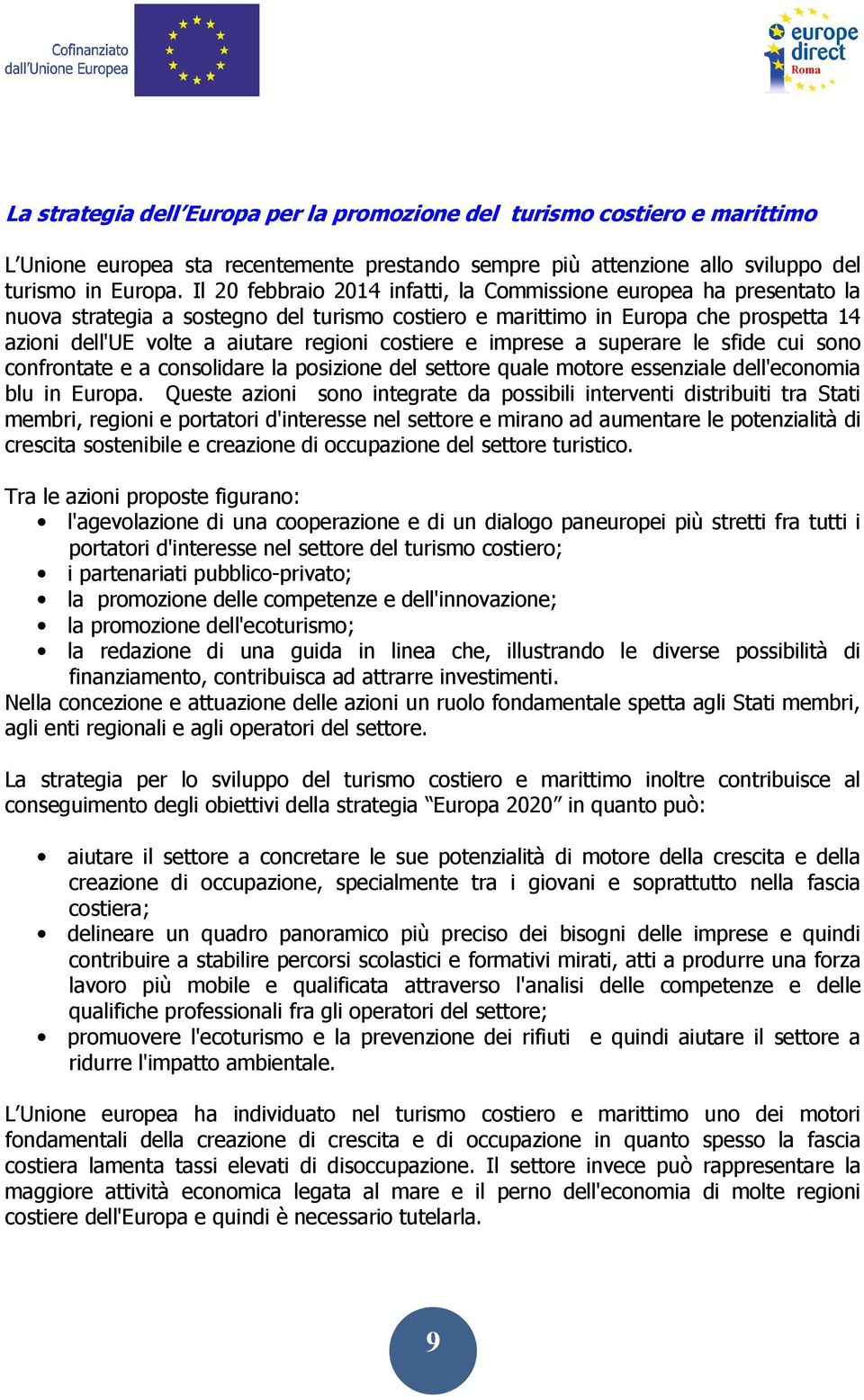 costiere e imprese a superare le sfide cui sono confrontate e a consolidare la posizione del settore quale motore essenziale dell'economia blu in Europa.