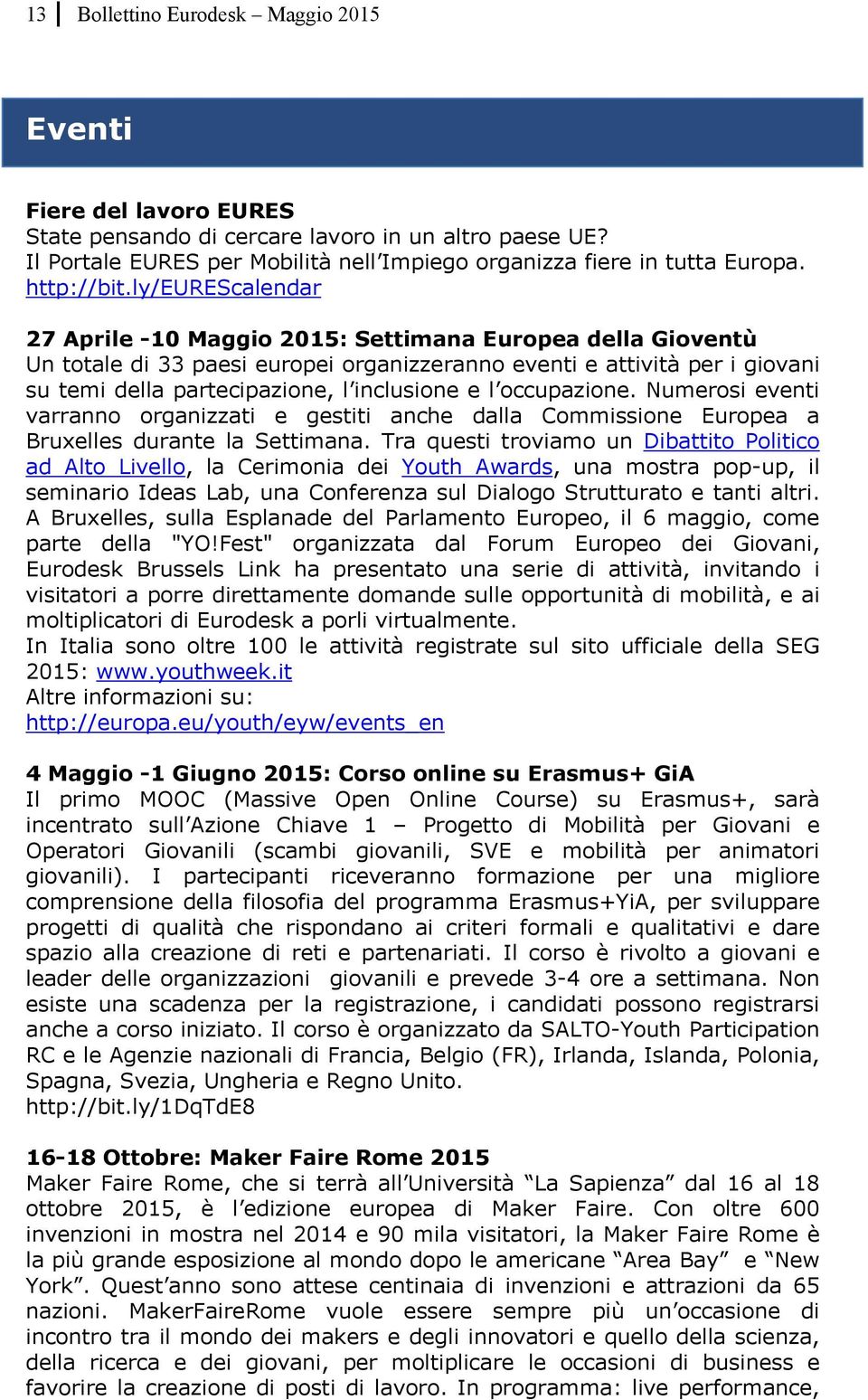 ly/eurescalendar 27 Aprile -10 Maggio 2015: Settimana Europea della Gioventù Un totale di 33 paesi europei organizzeranno eventi e attività per i giovani su temi della partecipazione, l inclusione e