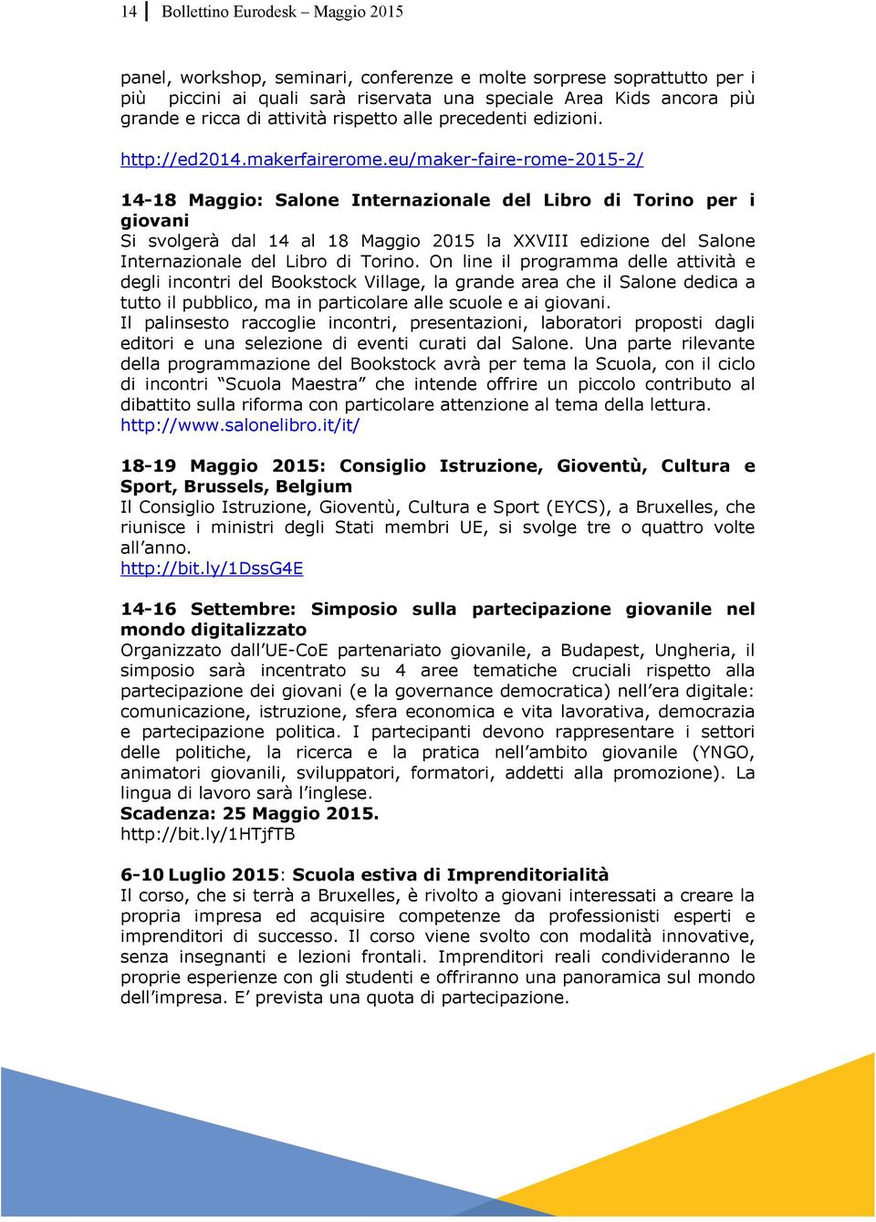 eu/maker-faire-rome-2015-2/ 14-18 Maggio: Salone Internazionale del Libro di Torino per i giovani Si svolgerà dal 14 al 18 Maggio 2015 la XXVIII edizione del Salone Internazionale del Libro di Torino.