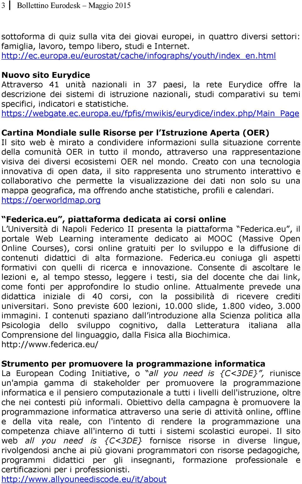 html Nuovo sito Eurydice Attraverso 41 unità nazionali in 37 paesi, la rete Eurydice offre la descrizione dei sistemi di istruzione nazionali, studi comparativi su temi specifici, indicatori e