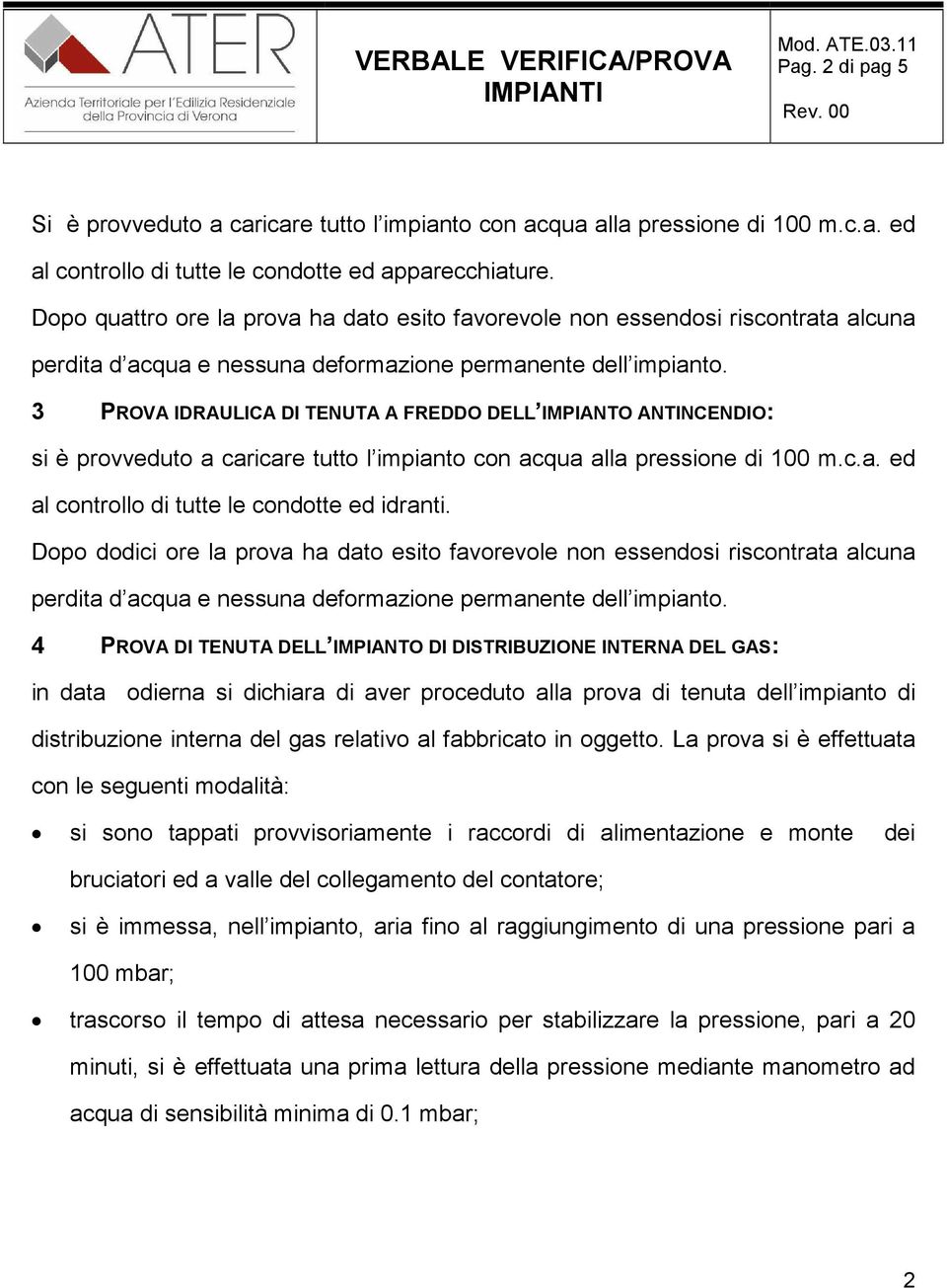 acqua alla pressione di 100 m.c.a. ed al controllo di tutte le condotte ed idranti.