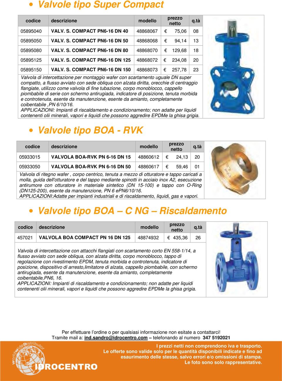 COMPACT PN6-16 DN 150 48868073 257,78 23 Valvola di intercettazione per montaggio wafer con scartamento uguale DN super compatto, a flusso avviato con sede obliqua con alzata diritta, orecchie di