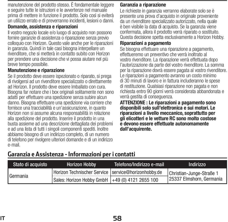 Domande, assistenza e riparazioni Il vostro negozio locale e/o luogo di acquisto non possono fornire garanzie di assistenza o riparazione senza previo colloquio con Horizon.