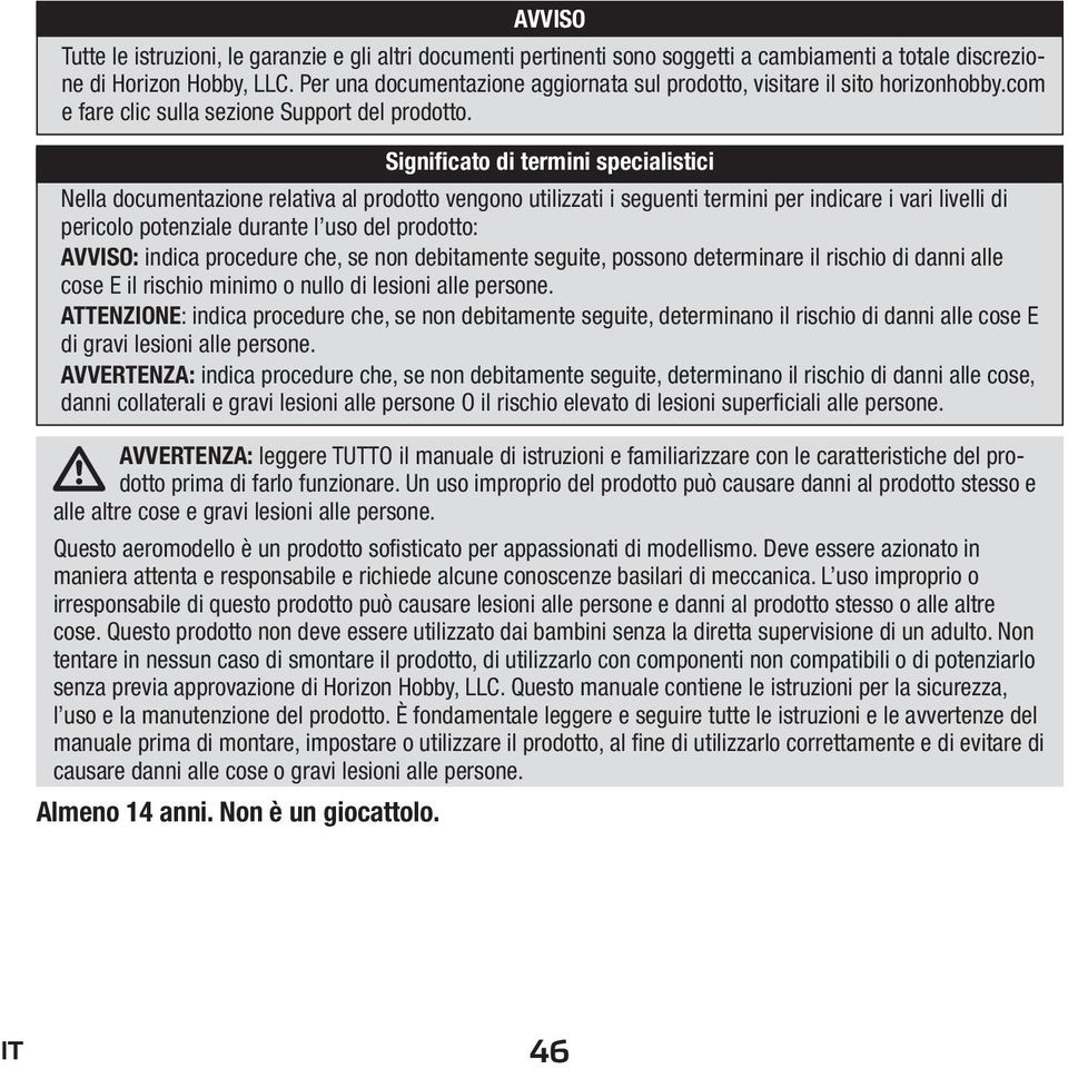 Significato di termini specialistici Nella documentazione relativa al prodotto vengono utilizzati i seguenti termini per indicare i vari livelli di pericolo potenziale durante l uso del prodotto: