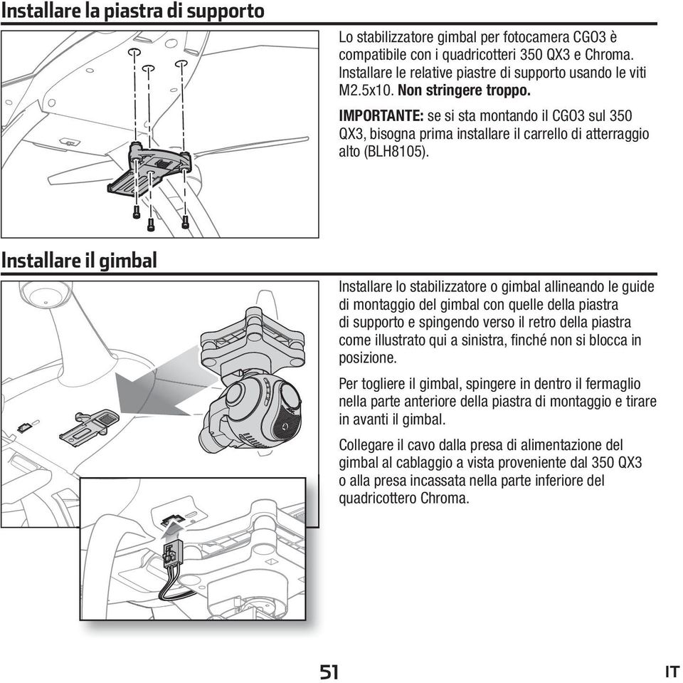 Installare il gimbal Installare lo stabilizzatore o gimbal allineando le guide di montaggio del gimbal con quelle della piastra di supporto e spingendo verso il retro della piastra come illustrato