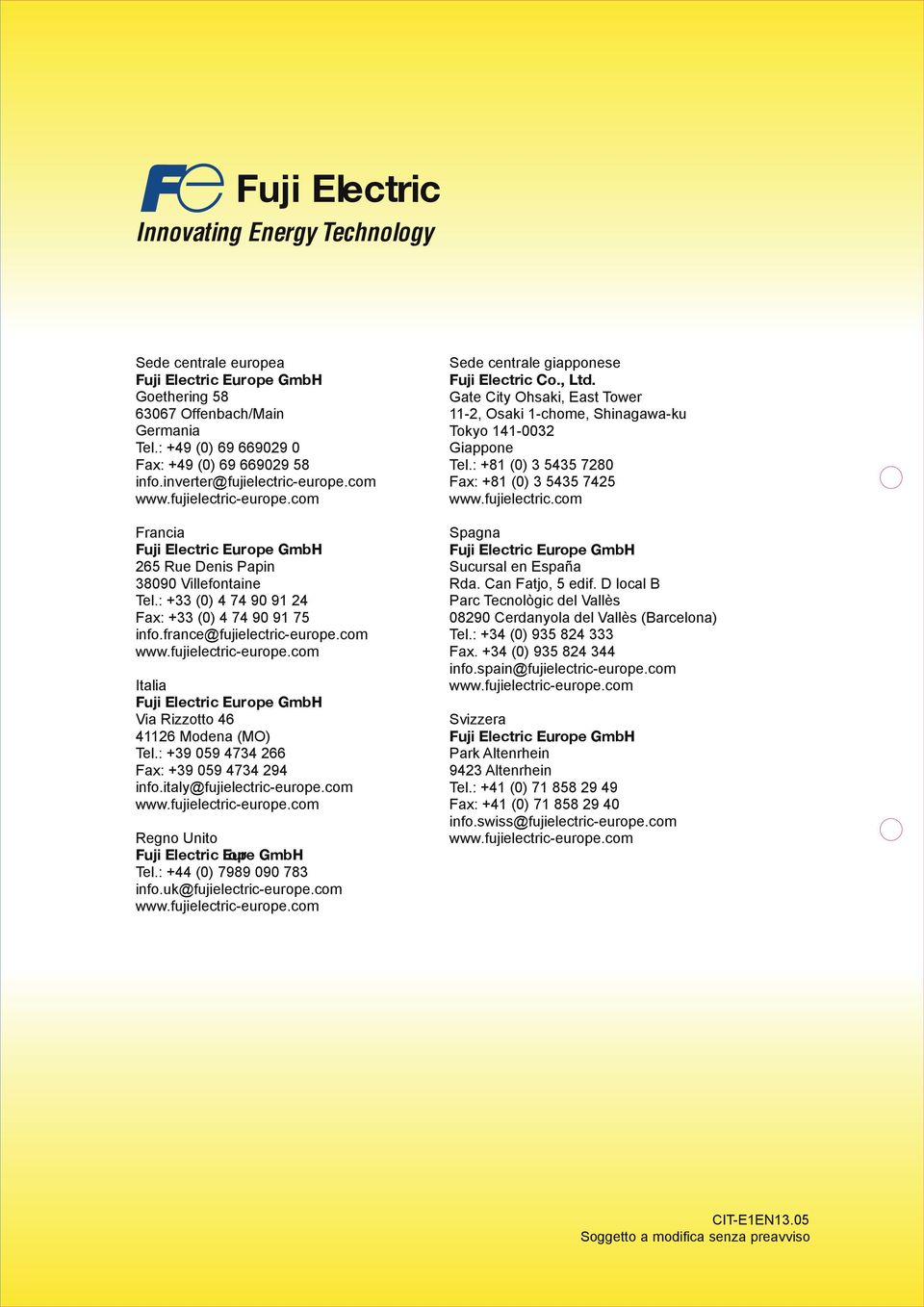 : +39 059 4734 266 Fax: +39 059 4734 294 info.italy@fujielectric-europe.com Regno Unito Fuji Electric Eur ope GmbH Tel.: +44 (0) 7989 090 783 info.uk@fujielectric-europe.