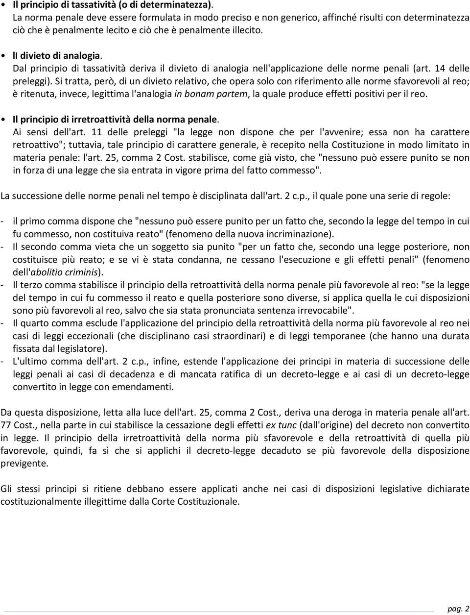 Dal principio di tassatività deriva il divieto di analogia nell'applicazione delle norme penali (art. 14 delle preleggi).