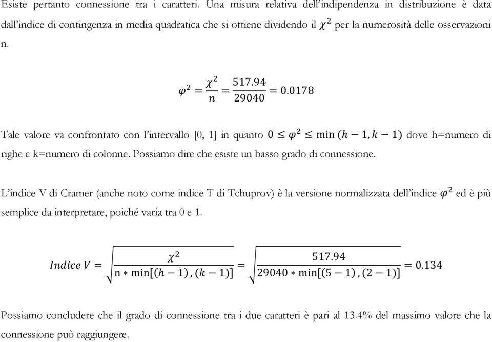 94 29040 =0.0178 Tale valore va confrontato con l intervallo [0, 1] in quanto 0 min (h 1, 1) dove h=numero di righe e k=numero di colonne. Possiamo dire che esiste un basso grado di connessione.