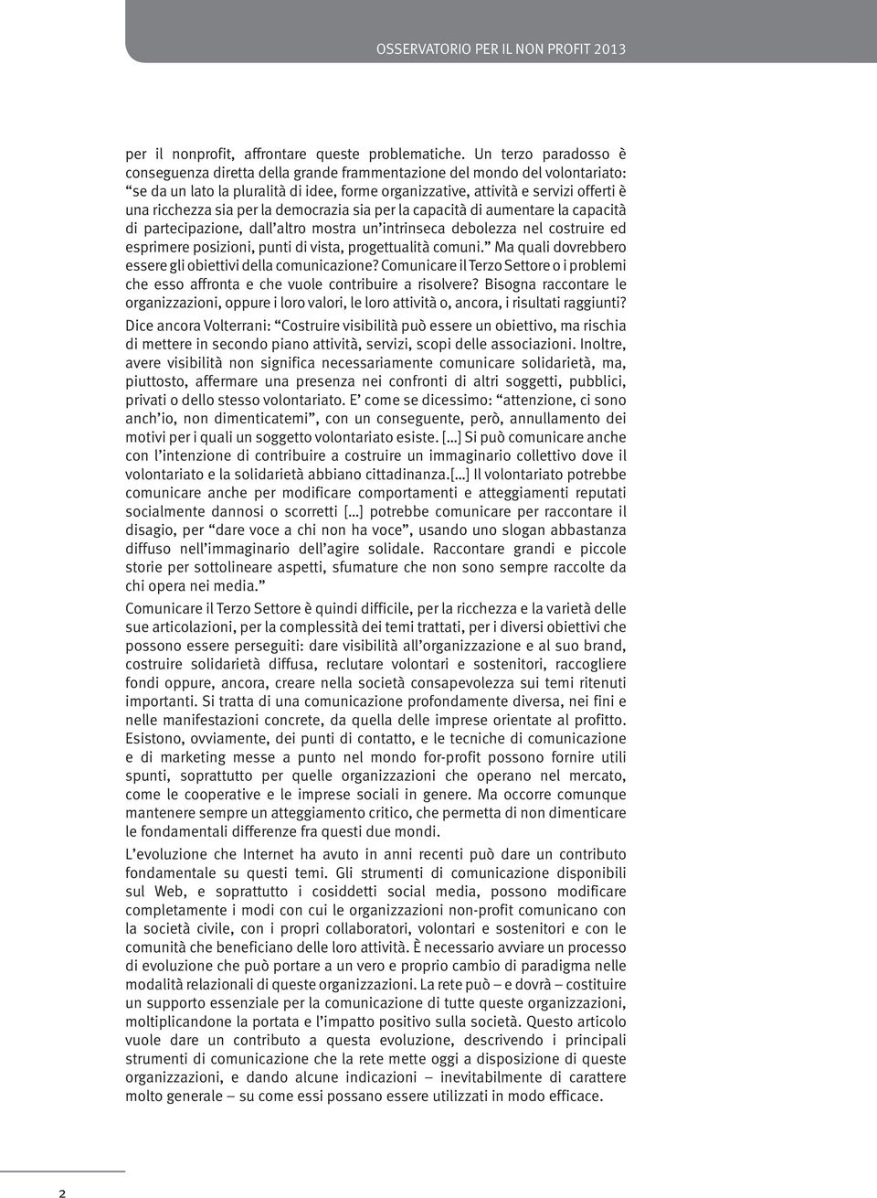 sia per la democrazia sia per la capacità di aumentare la capacità di partecipazione, dall altro mostra un intrinseca debolezza nel costruire ed esprimere posizioni, punti di vista, progettualità