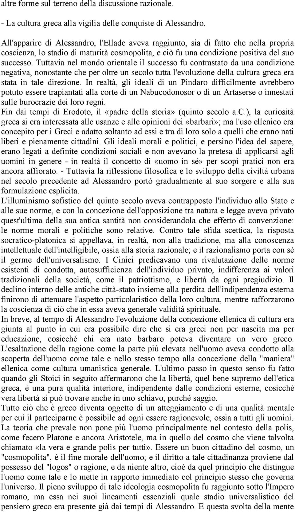 Tuttavia nel mondo orientale il successo fu contrastato da una condizione negativa, nonostante che per oltre un secolo tutta l'evoluzione della cultura greca era stata in tale direzione.