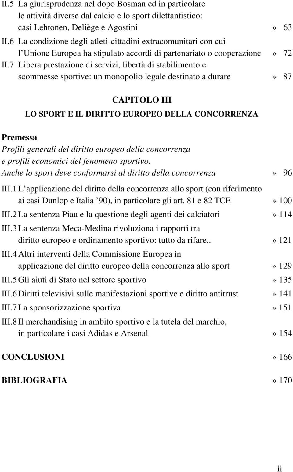 7 Libera prestazione di servizi, libertà di stabilimento e scommesse sportive: un monopolio legale destinato a durare» 87 CAPITOLO III LO SPORT E IL DIRITTO EUROPEO DELLA CONCORRENZA Premessa Profili