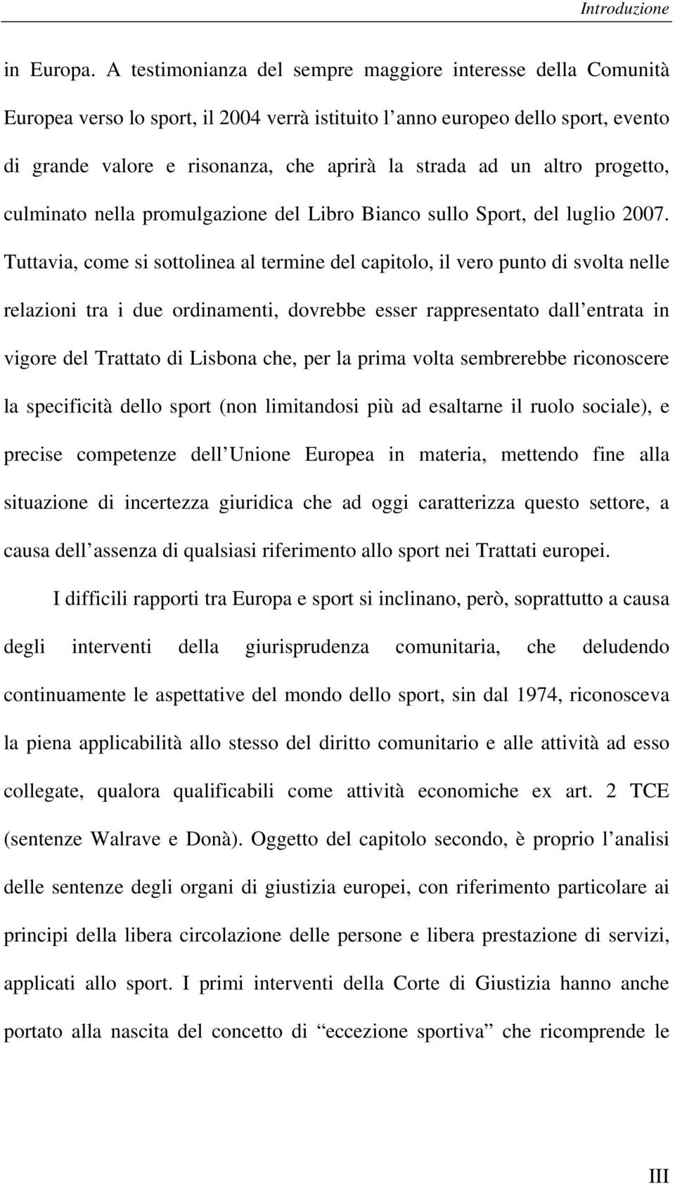 un altro progetto, culminato nella promulgazione del Libro Bianco sullo Sport, del luglio 2007.