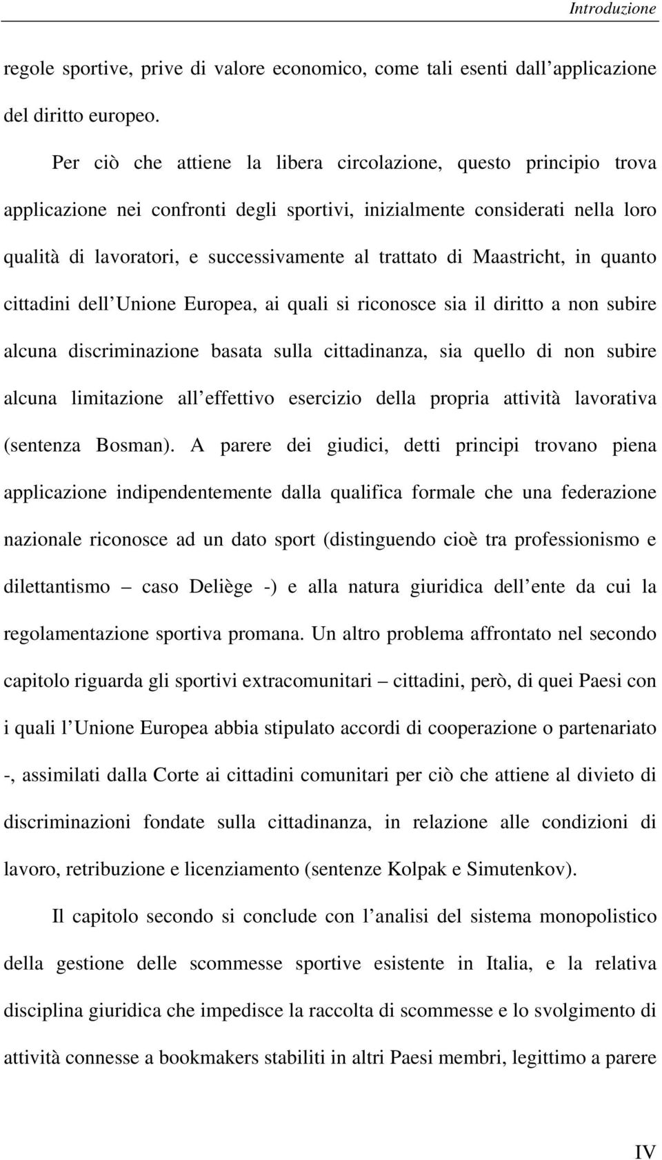 di Maastricht, in quanto cittadini dell Unione Europea, ai quali si riconosce sia il diritto a non subire alcuna discriminazione basata sulla cittadinanza, sia quello di non subire alcuna limitazione