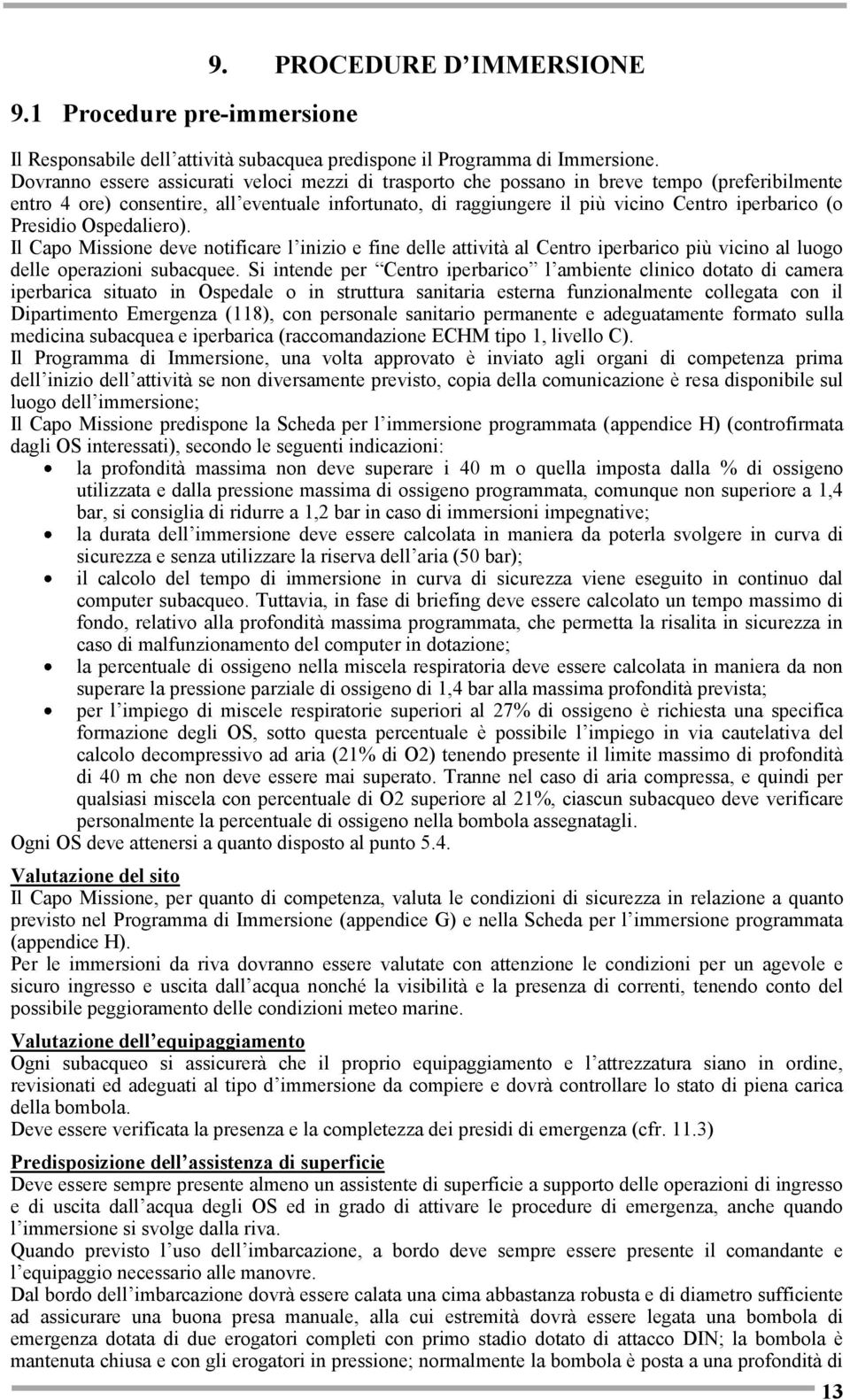 Presidio Ospedaliero). Il Capo Missione deve notificare l inizio e fine delle attività al Centro iperbarico più vicino al luogo delle operazioni subacquee.