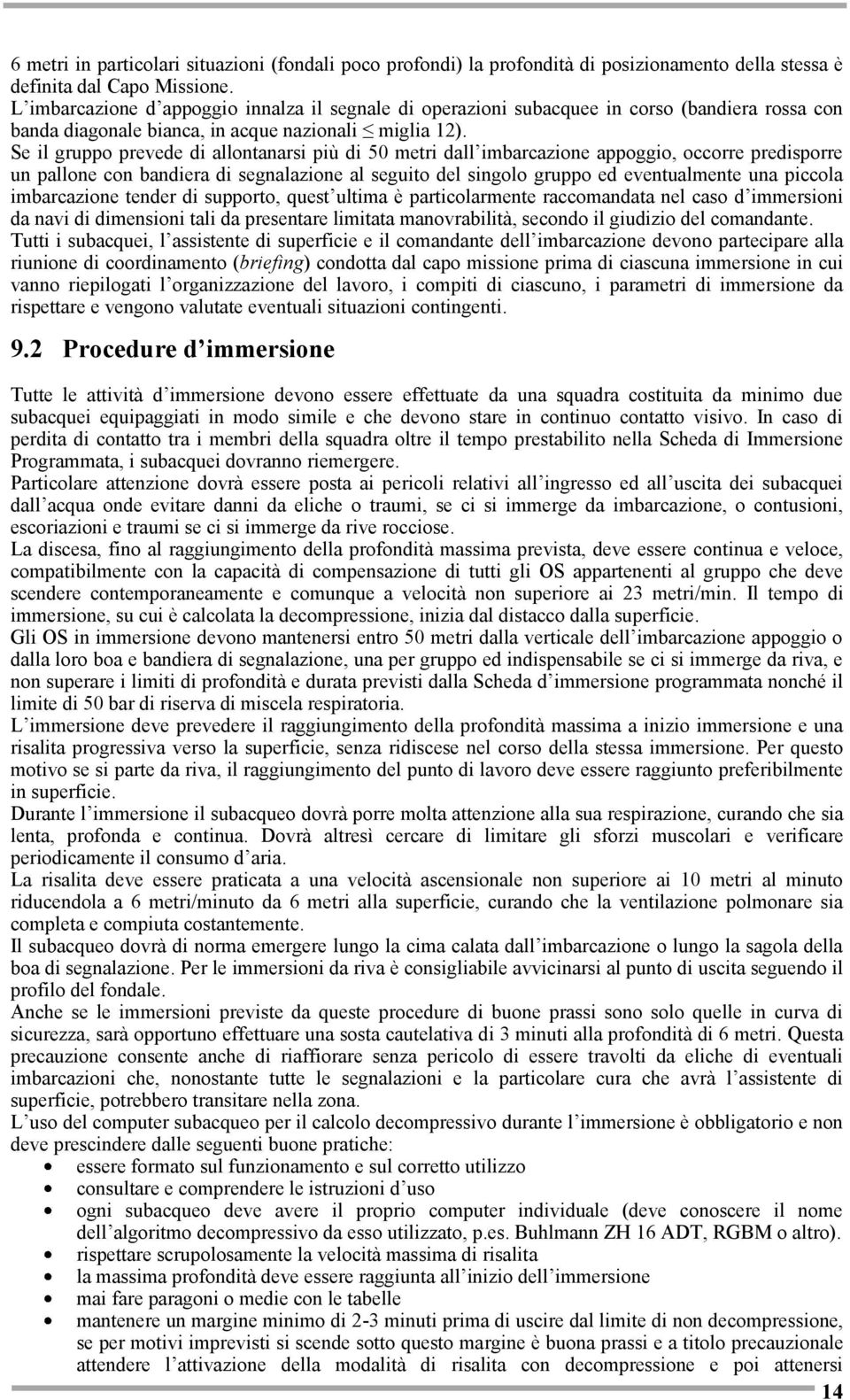 Se il gruppo prevede di allontanarsi più di 50 metri dall imbarcazione appoggio, occorre predisporre un pallone con bandiera di segnalazione al seguito del singolo gruppo ed eventualmente una piccola