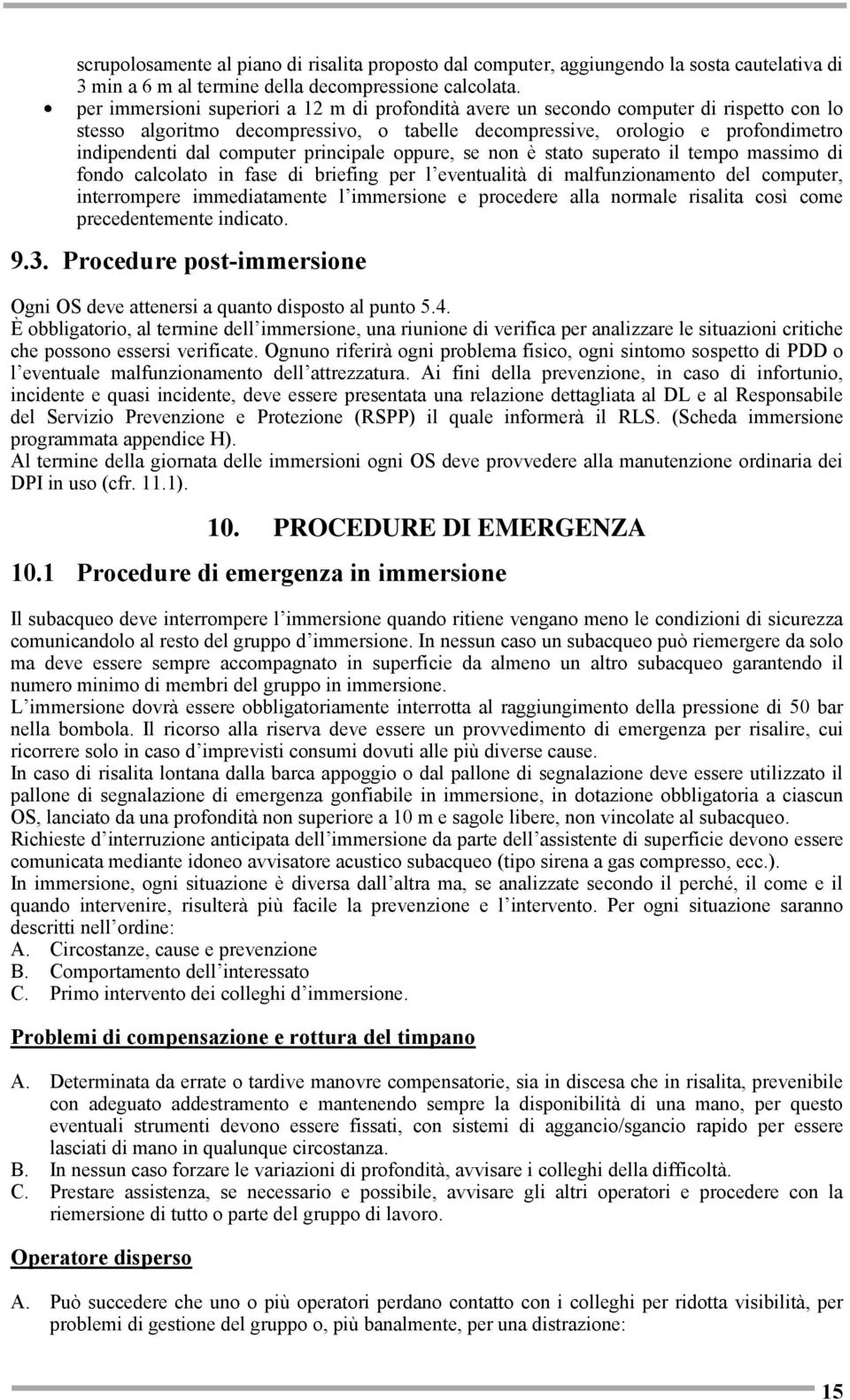 principale oppure, se non è stato superato il tempo massimo di fondo calcolato in fase di briefing per l eventualità di malfunzionamento del computer, interrompere immediatamente l immersione e