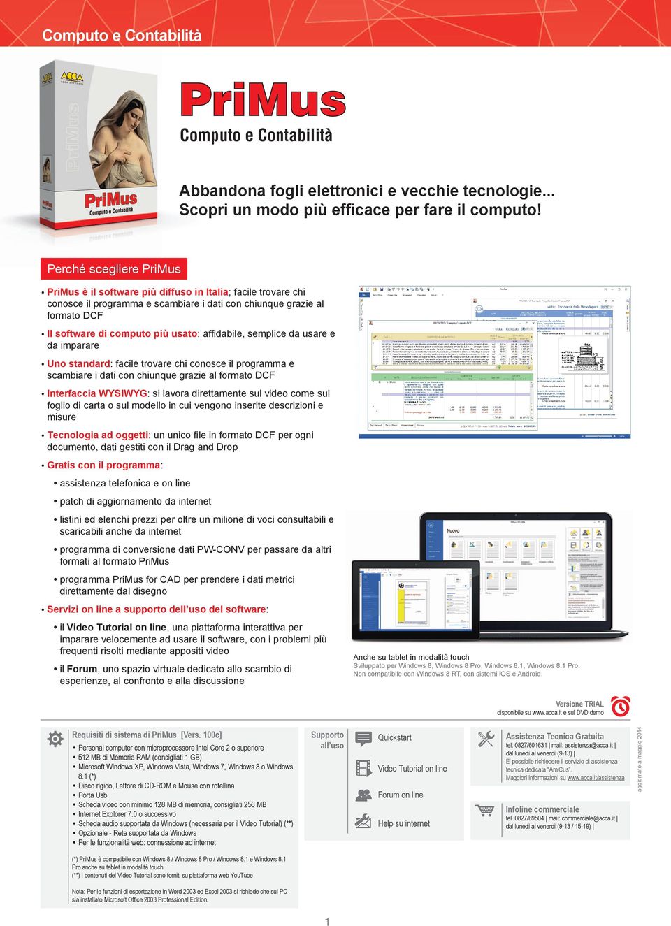 affidabile, semplice da usare e da imparare Uno standard: facile trovare chi conosce il programma e scambiare i dati con chiunque grazie al formato DCF Interfaccia WYSIWYG: si lavora direttamente sul