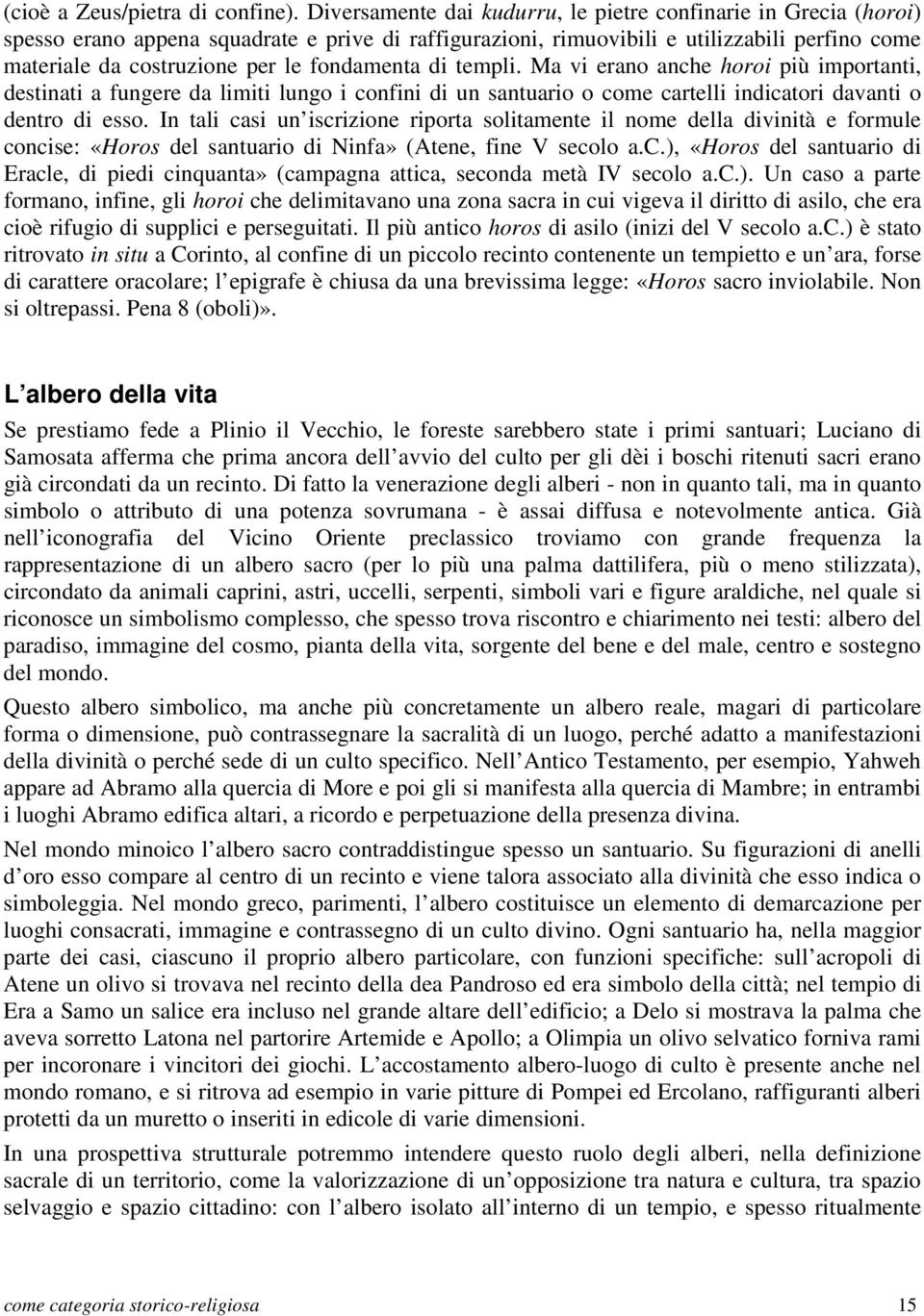 fondamenta di templi. Ma vi erano anche horoi più importanti, destinati a fungere da limiti lungo i confini di un santuario o come cartelli indicatori davanti o dentro di esso.