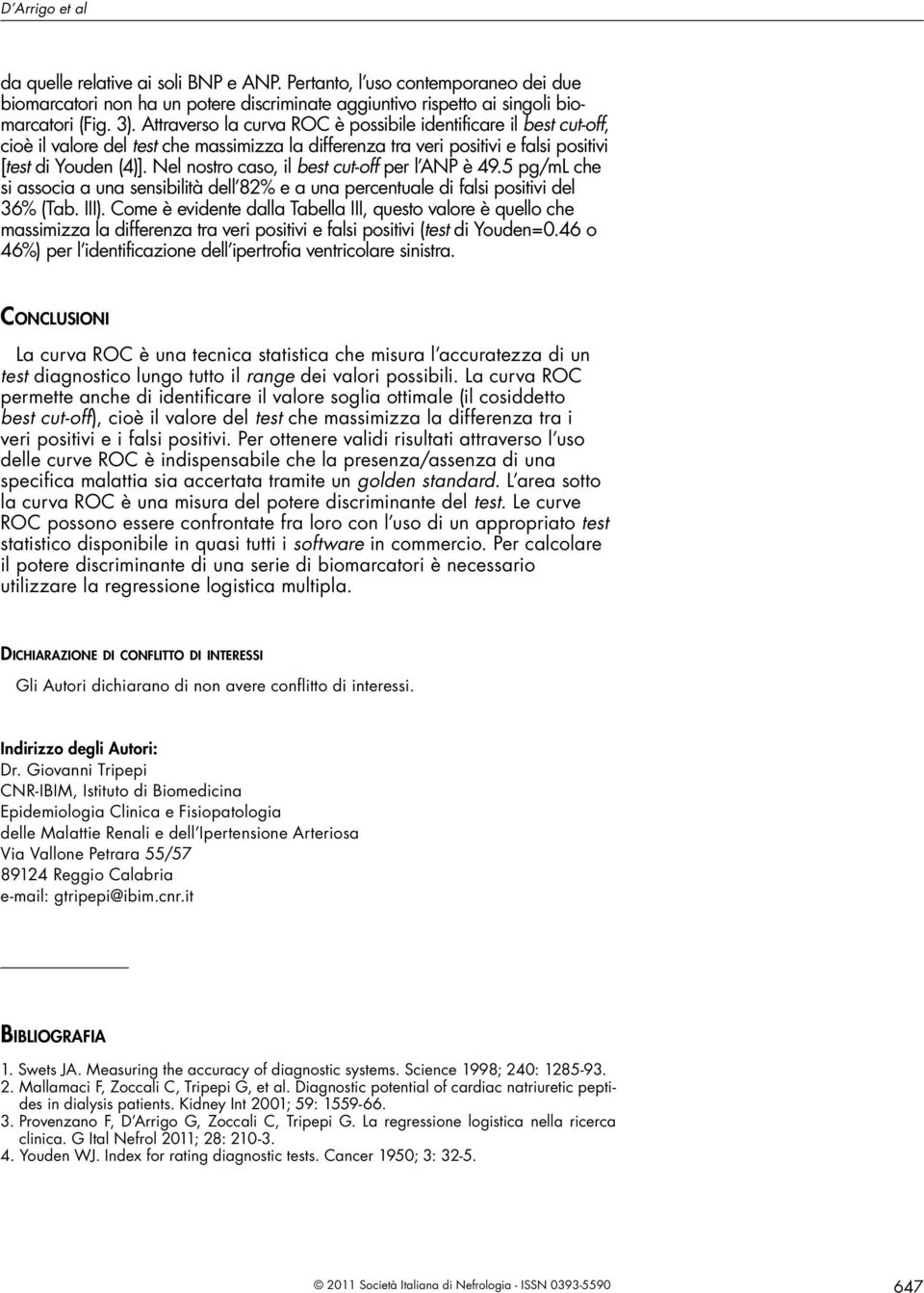 Nel nostro caso, il best cut-off per l ANP è 49.5 pg/ml che si associa a una sensibilità dell 82% e a una percentuale di falsi positivi del 36% (Tab. III).