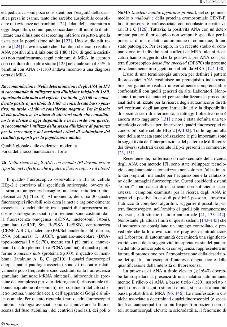 Unostudiopiùrecente [124] ha evidenziato che i bambini che erano risultati ANA positivi alla diluizione di 1:80 (12% di quella casistica) non manifestavano segni e sintomi di MRA, in accordo con i