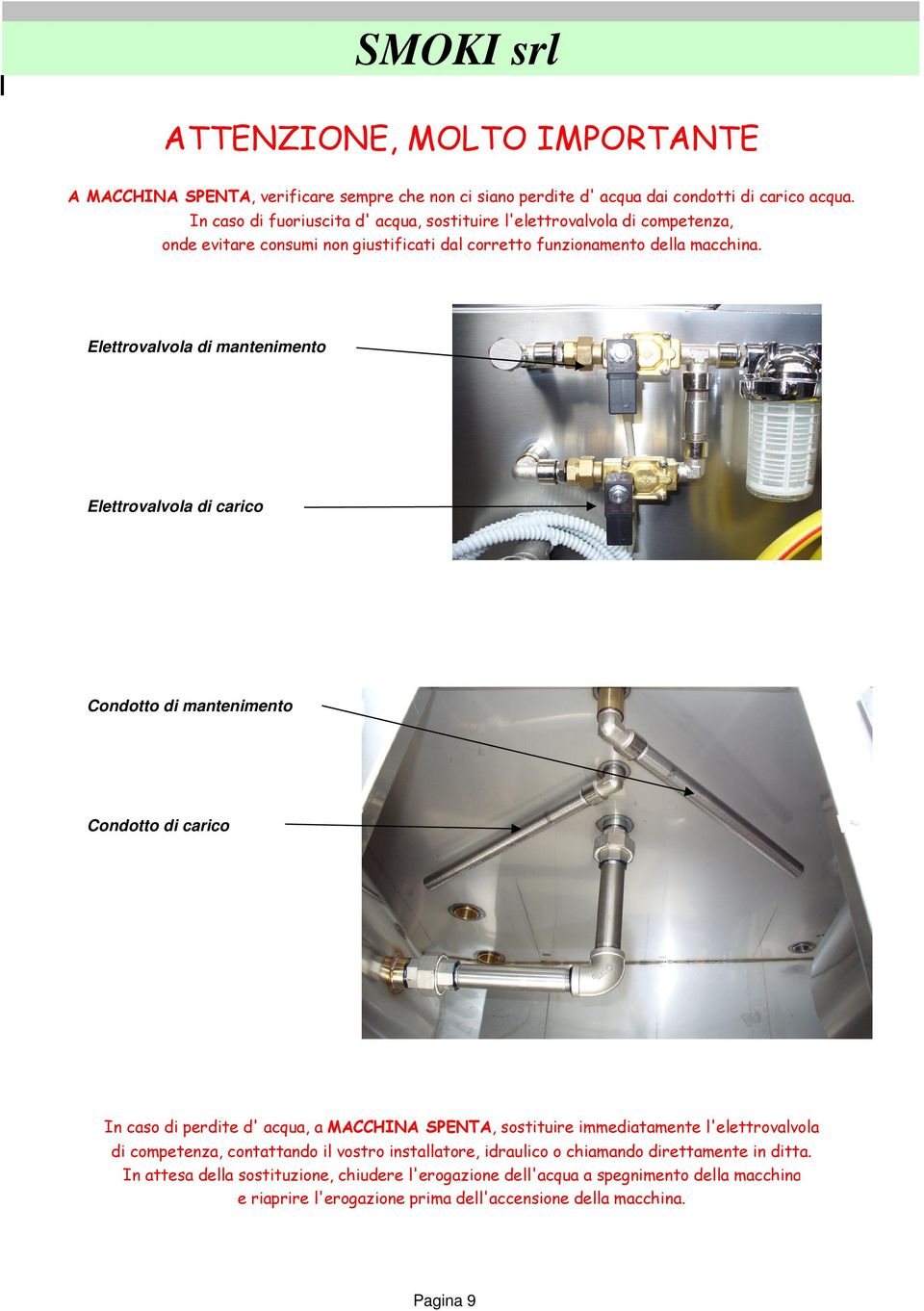 Elettrovalvola di mantenimento Elettrovalvola di carico Condotto di mantenimento Condotto di carico In caso di perdite d' acqua, a MACCHINA SPENTA, sostituire immediatamente