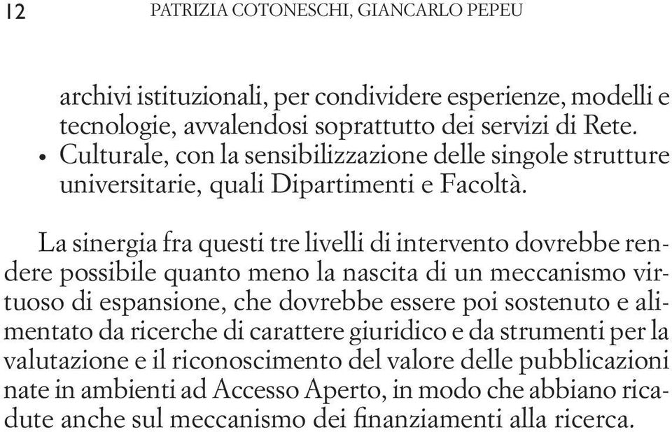 La sinergia fra questi tre livelli di intervento dovrebbe rendere possibile quanto meno la nascita di un meccanismo virtuoso di espansione, che dovrebbe essere poi