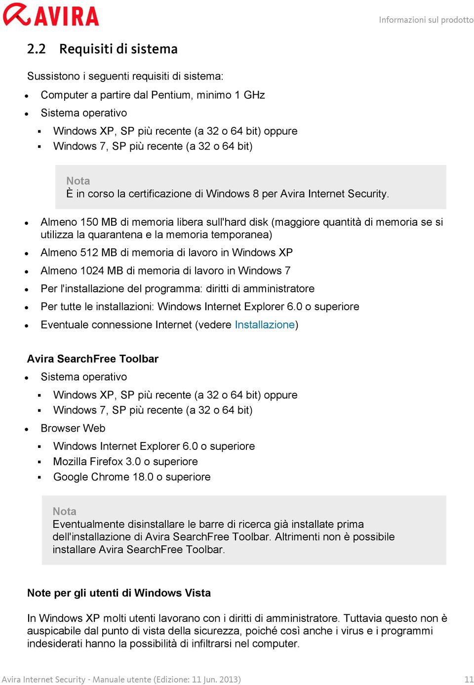 recente (a 32 o 64 bit) È in corso la certificazione di Windows 8 per Avira Internet Security.