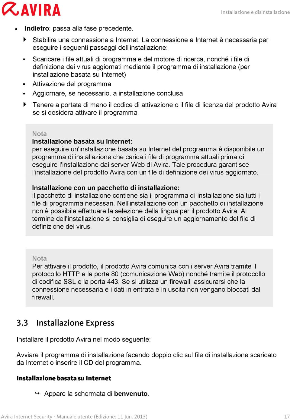 aggiornati mediante il programma di installazione (per installazione basata su Internet) Attivazione del programma Aggiornare, se necessario, a installazione conclusa Tenere a portata di mano il