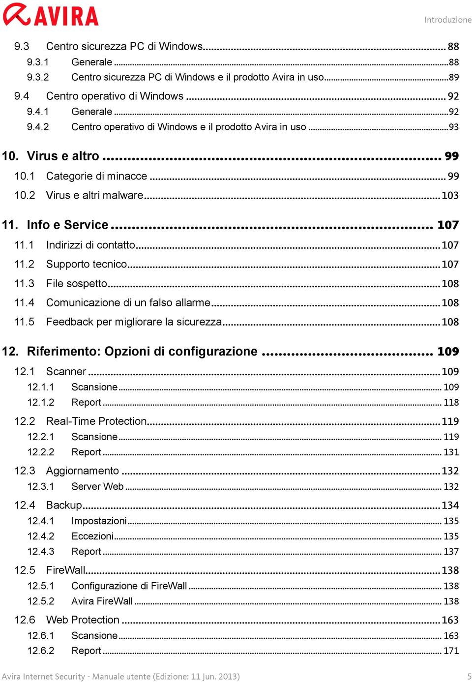 .. 103 11. Info e Service... 107 11.1 Indirizzi di contatto... 107 11.2 Supporto tecnico... 107 11.3 File sospetto... 108 11.4 Comunicazione di un falso allarme... 108 11.5 Feedback per migliorare la sicurezza.