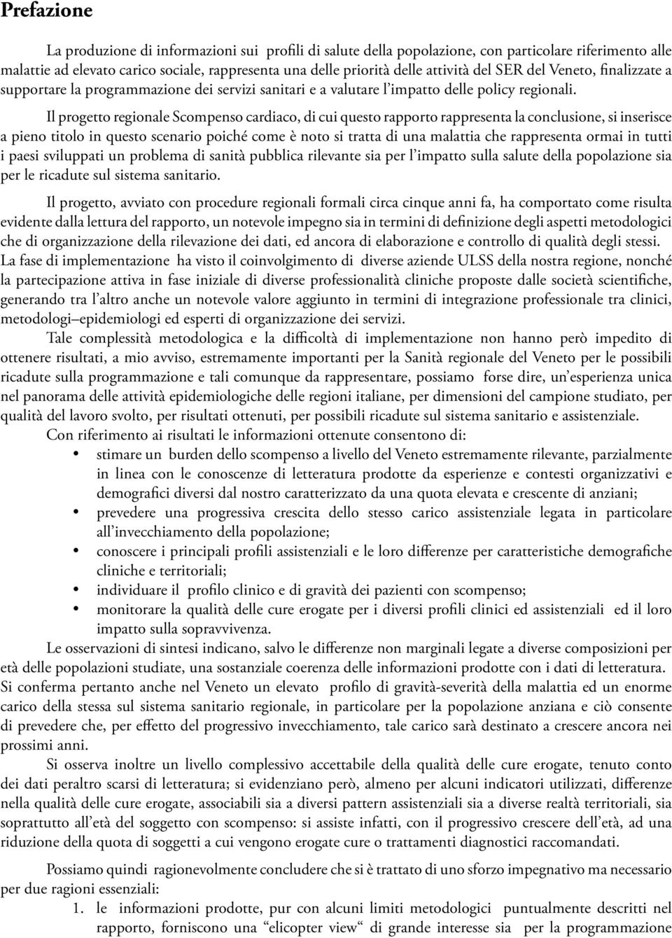 Il progetto regionale Scompenso cardiaco, di cui questo rapporto rappresenta la conclusione, si inserisce a pieno titolo in questo scenario poiché come è noto si tratta di una malattia che