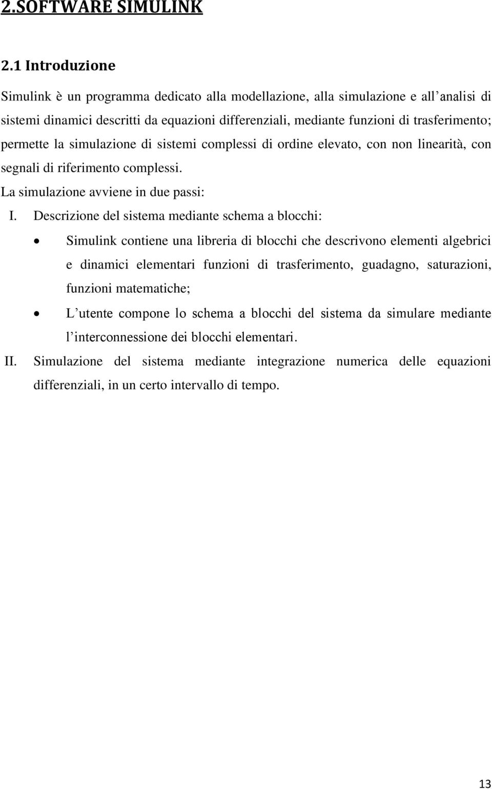 permette la simulazione di sistemi complessi di ordine elevato, con non linearità, con segnali di riferimento complessi. La simulazione avviene in due passi: I.