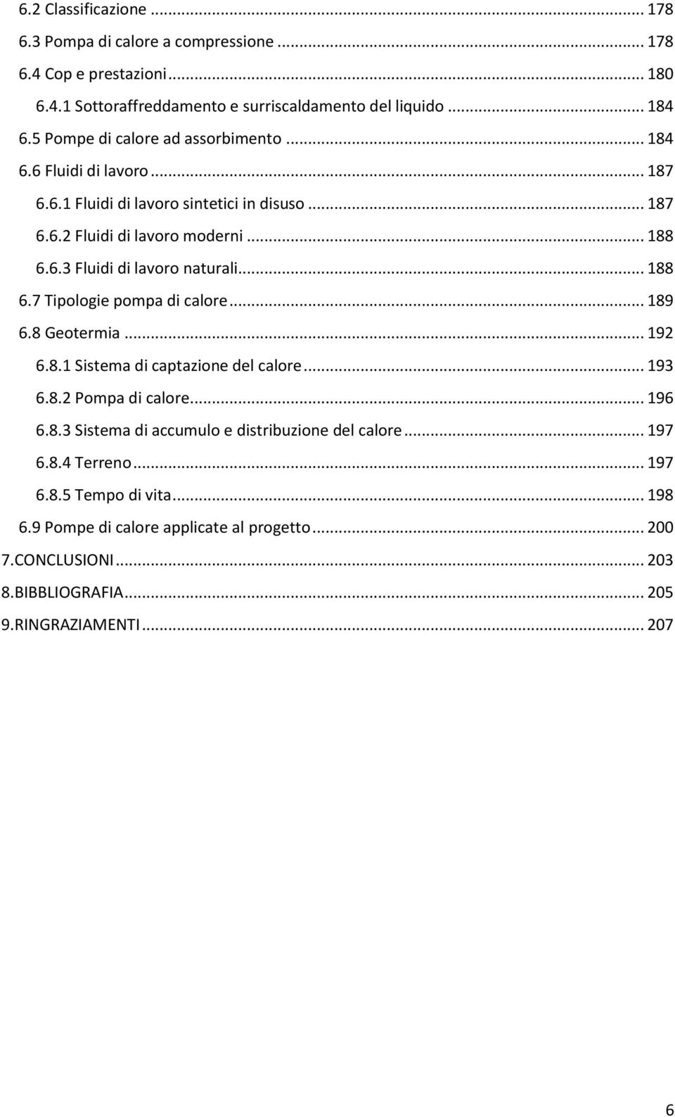 .. 188 6.7 Tipologie pompa di calore... 189 6.8 Geotermia... 192 6.8.1 Sistema di captazione del calore... 193 6.8.2 Pompa di calore... 196 6.8.3 Sistema di accumulo e distribuzione del calore.