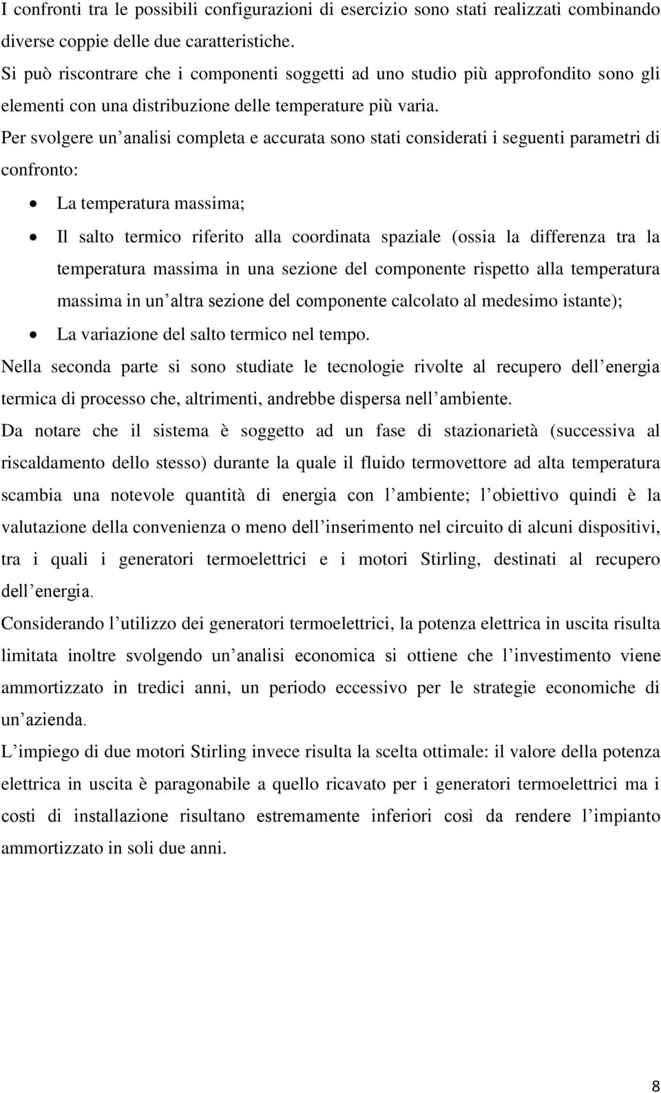 Per svolgere un analisi completa e accurata sono stati considerati i seguenti parametri di confronto: La temperatura massima; Il salto termico riferito alla coordinata spaziale (ossia la differenza